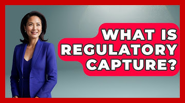 What Is Regulatory Capture? - International Policy Zone