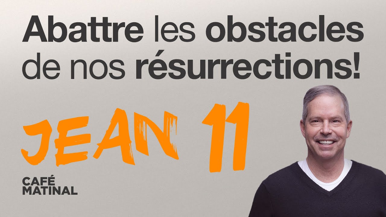 Jean 11 : Comment abattre les obstacles à nos résurrections | Claude Houde