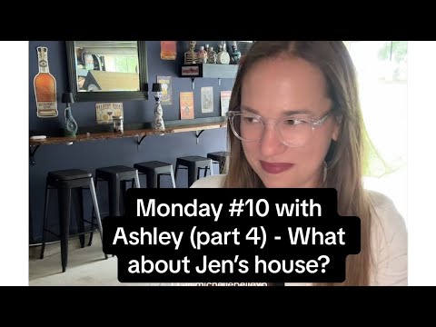 Monday # 10 with Ashley, the bartender (part 4) - What about Jen’s house and living situation? 