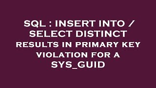 SQL : INSERT INTO / SELECT DISTINCT results in primary key violation for a SYS_GUID Sql Insert Into Select Not Exists Sql Server Multiple Columns Primary Key Voilation