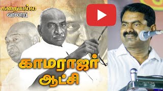 காமராஜர் ஆட்சி..! - கதையல்ல வரலாறு | Seeman Fantastic Speech about Great Leader Kamarajar's Govt