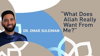 What Does Allah Really Want From Me? - Conducted by Dr. Omar Suleiman