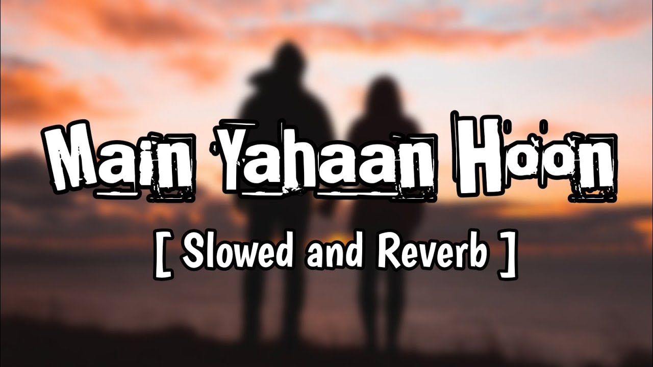 Main Yahaan Hoon | Slowed and Reverb | @sjeditings |