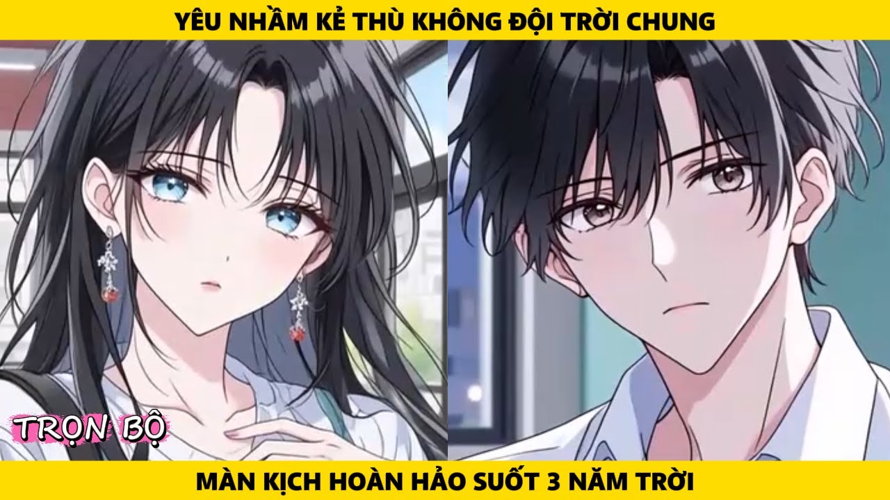 Full | Yêu Nhầm Kẻ Thù Không Đội Trời Chung Và Màn Kịch Hoàn Hảo Suốt 3 Năm Trời