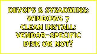 DevOps & SysAdmins: Windows 7 clean install: vendor-specific disk or not? (3 Solutions!!) Information