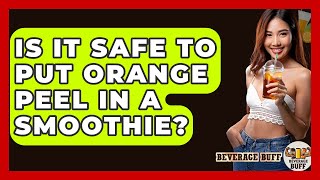 Is It Safe To Put Orange Peel In A Smoothie Beverage Buff