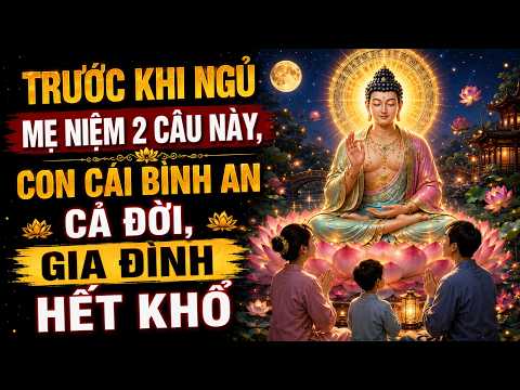 Trước Khi Ngủ Mẹ Niệm 2 Câu Này, Con Cái Bình An Cả Đời, Gia Đình Hết Khổ| Tĩnh Lặng Từ Tâm