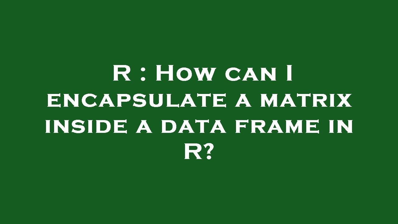 r-how-can-i-encapsulate-a-matrix-inside-a-data-frame-in-r-youtube