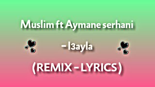 Muslim ft Aymane serhani - l3ayla (REMIX - LYRICS)