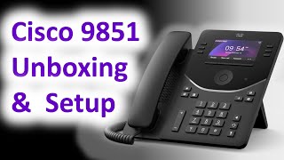 Cisco 9851 Unboxing and Setup
