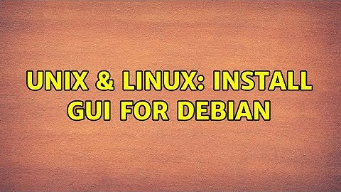 Unix & Linux: Install GUI for debian (2 Solutions!!)