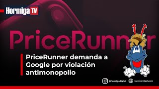 PriceRunner demanda a Google por violación antimonopolio | HormigaTV