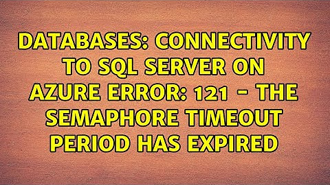 Connectivity to SQL Server on Azure Error: 121 - The semaphore timeout period has expired