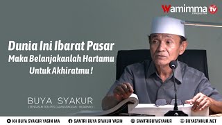 Dunia ini ibarat pasar ,Maka Belanjakanlah Hartamu Untuk Akhiratmu - Buya Syakur