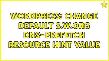 Wordpress: Change default s.w.org dns-prefetch resource hint value (2 Solutions!!)