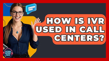 How Is IVR Used In Call Centers? - Customer Support Coach