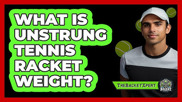 What Is Unstrung Tennis Racket Weight? - The Racket Xpert