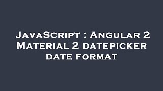 JavaScript : Angular 2 Material 2 datepicker date format