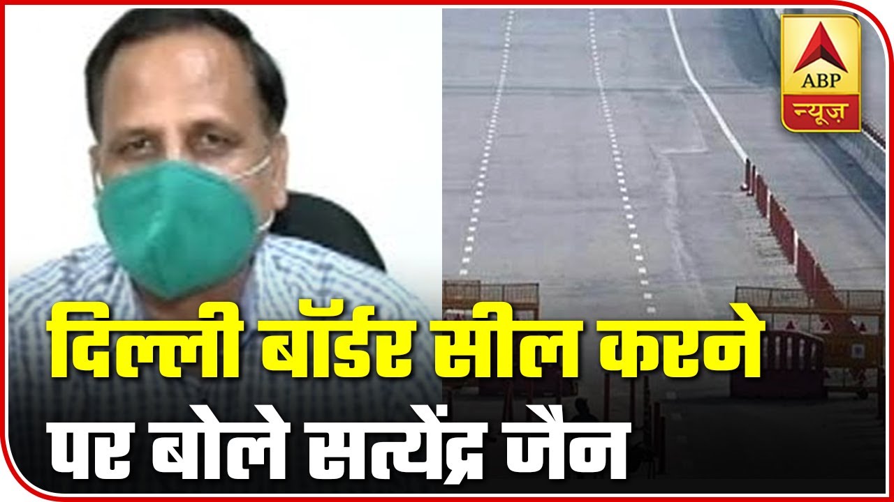 Satyendra Jain Defends Delhi Govt`s Decision Of Extending Border Sealing | ABP News