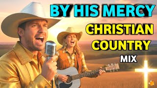 BY HIS MERCY 🙏 Christian Country Worship Mix 2026 | Alfu Mix | Powerful Praise &amp; Worship Songs