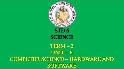 SCIENCE STD 6 COMPUTER SCIENCE | HARDWARE AND SOFTWARE | TERM - 3 | UNIT - 6