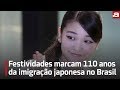 Festividades marcam 110 anos da imigração japonesa no Brasil