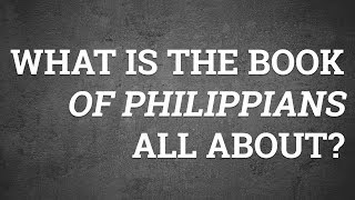 What Is the Book of Philippians All About?