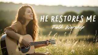He Restores Me 🌿 Peaceful Indie Folk Worship | Calm Acoustic Christian Music for Rest &amp; Hope ☀️