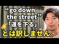 “go down the street” 👈「道を下る」とは訳しません。