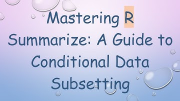 Mastering R Summarize: A Guide to Conditional Data Subsetting