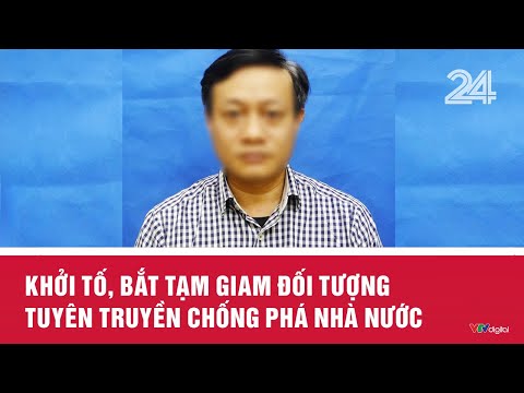 Khởi tố, bắt tạm giam đối tượng tuyên truyền chống phá Nhà nước | VTV24