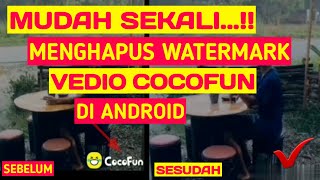 MUDAH SEKALI !! CARA MENGHAPUS WATERMARK COCOFUN VEDIO DI ANDROID