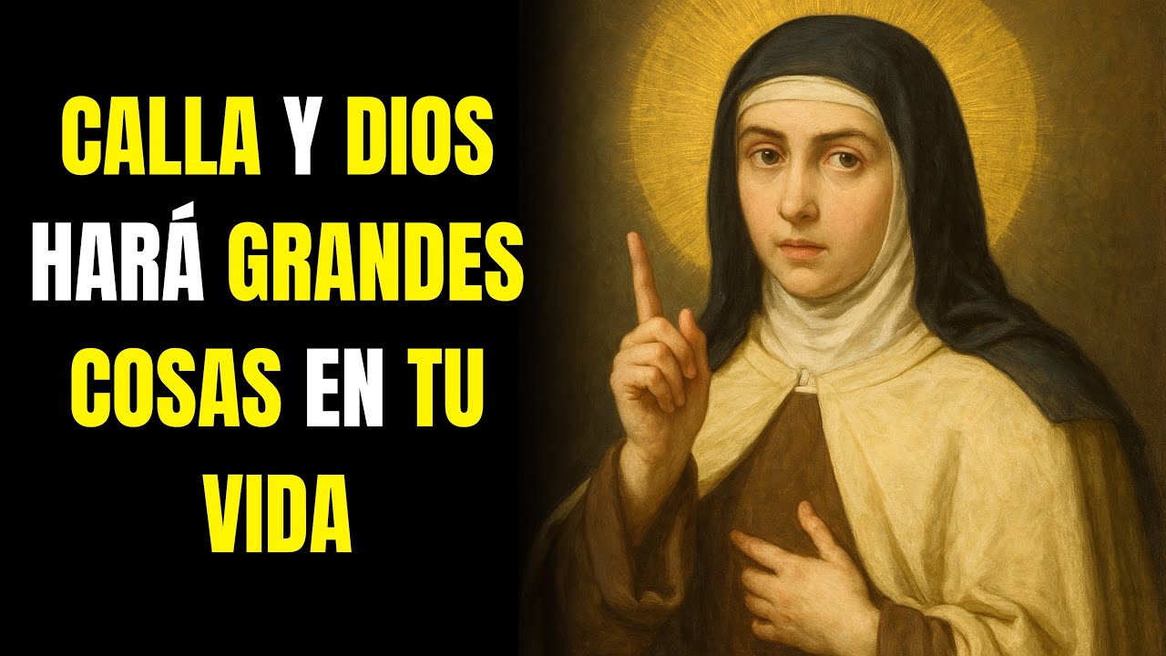 SANTA TERESA: CALLA Y DIOS HARÁ GRANDES COSAS EN TU VIDA