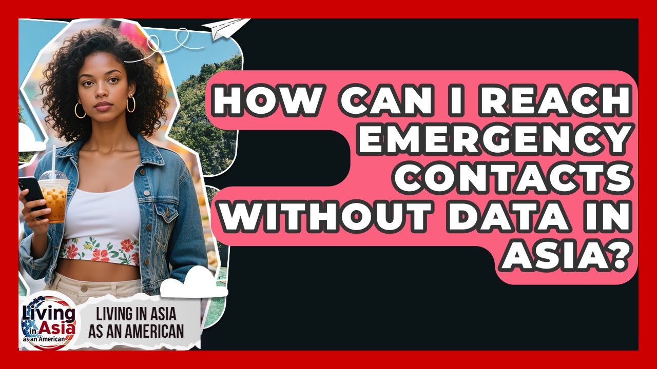 How Can I Reach Emergency Contacts Without Data In Asia? - Living in Asia as an American