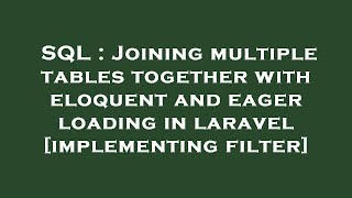 SQL : Joining multiple tables together with eloquent and eager loading in laravel [implementing filt