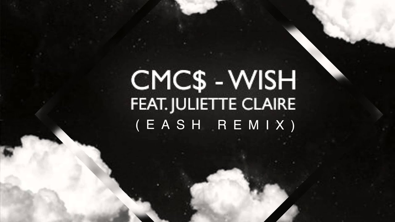 CMC$ - Wish feat. Juliette Claire (Eash Remix)