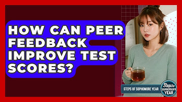 How Can Peer Feedback Improve Test Scores? - Steps to Sophomore Year