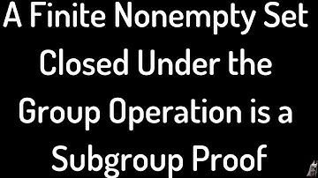 A Finite Nonempty Subset of G Closed under the Group Operation is a Subgroup Proof
