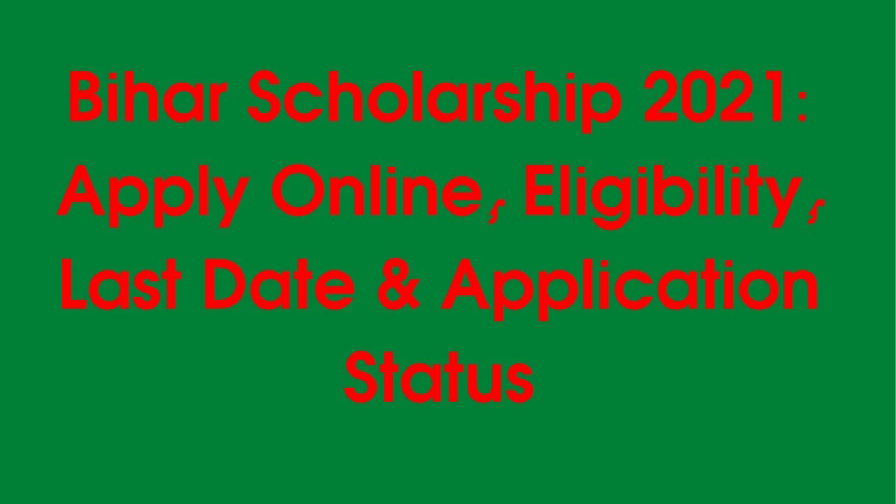 Bihar Scholarship 2021: Apply Online, Eligibility, Last Date & Application Status