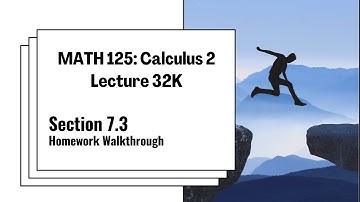 MATH 125 Lecture 32K: Section 7.3 Homework Walkthrough Video