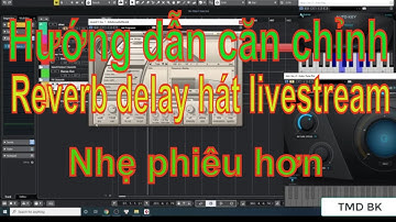 Hướng dẫn căn chỉnh reverb+delay để hát livestream nhẹ và phiêu hơn !