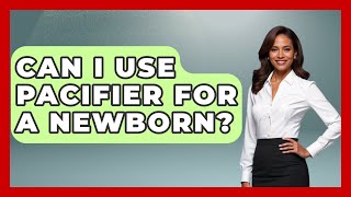 Can I Use Pacifier For A Newborn? - Raising A Toddler
