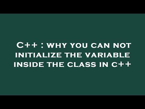 C++ : why you can not initialize the variable inside the class in c++