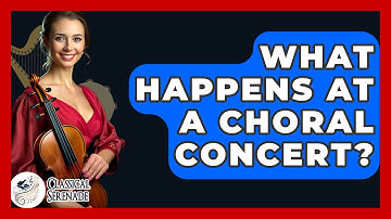 What Happens At A Choral Concert? - Classical Serenade