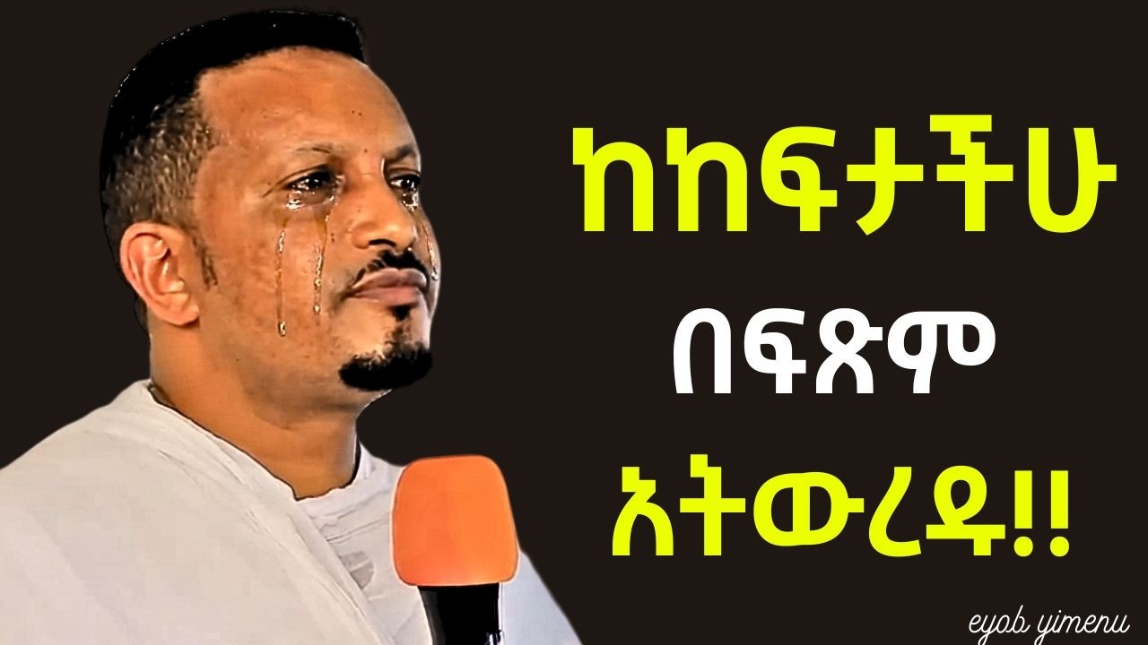 ከከፍታችሁ በፍጽም  አትውርዱ | እዮብ ይመኑ | Eyob Yimenu New Sibket | Orthodox Sibke
