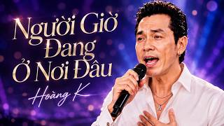 Người Giờ Đang Ở Nơi Đâu – Tưởng Là Duyên Kiếp… Hóa Ra Qua Đường | Hoàng K Official