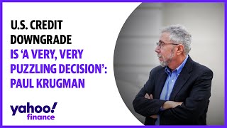 U.S. credit downgrade is ‘a very, very puzzling decision’: Paul Krugman