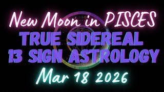 NEW MOON IN PISCES MAR 18 2026 True Sidereal 13 Sign Astrology  screenshot 2