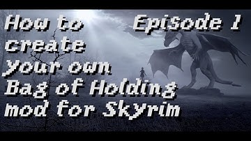 How to create your own Bag of Holding mod for Skyrim [Episode 1]