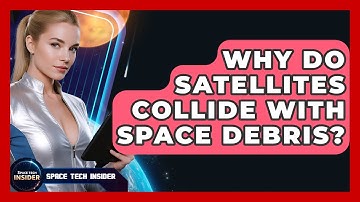 Why Do Satellites Collide With Space Debris? - Space Tech Insider